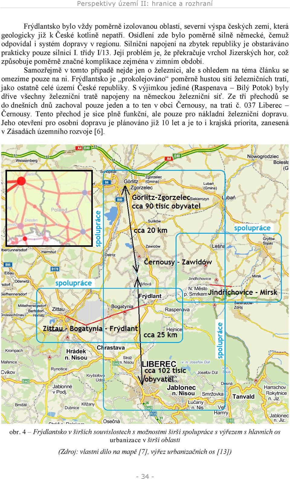 Její problém je, že překračuje vrchol Jizerských hor, což způsobuje poměrně značné komplikace zejména v zimním období.