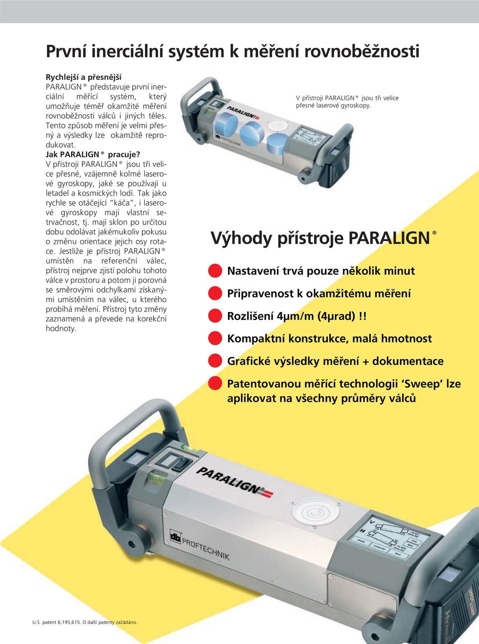 V přístroji PARALIGN jsou tři velice přesné, vzájemně kolmé laserové gyroskopy, jaké se používají u letadel a kosmických lodí.