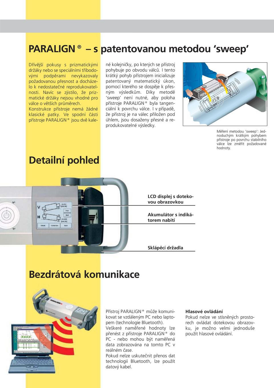 Ve spodní části přístroje PARALIGN jsou dvě kale- Detailní pohled né kolejničky, po kterých se přístroj pohybuje po obvodu válců.