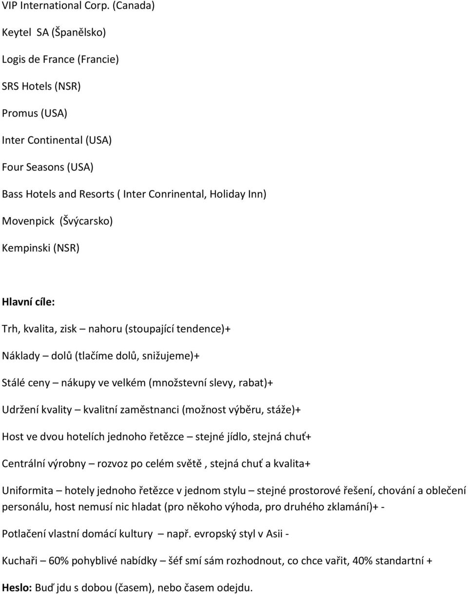 (Švýcarsko) Kempinski (NSR) Hlavní cíle: Trh, kvalita, zisk nahoru (stoupající tendence)+ Náklady dolů (tlačíme dolů, snižujeme)+ Stálé ceny nákupy ve velkém (množstevní slevy, rabat)+ Udržení