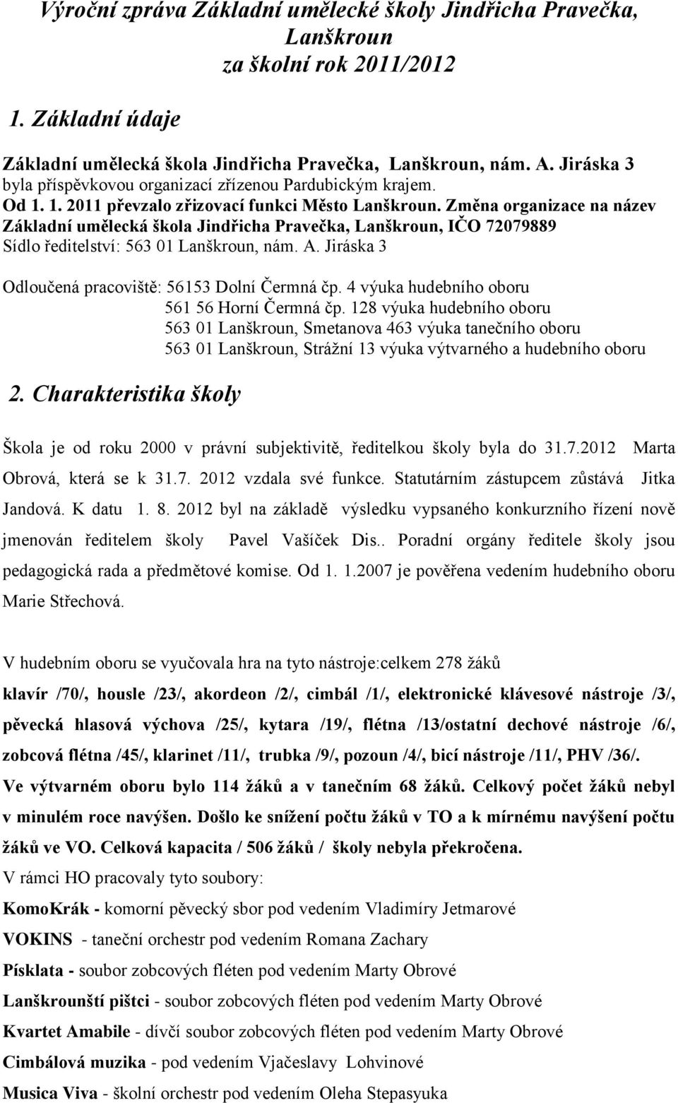 Změna organizace na název Základní umělecká škola Jindřicha Pravečka, Lanškroun, IČO 72079889 Sídlo ředitelství: 563 01 Lanškroun, nám. A. Jiráska 3 Odloučená pracoviště: 56153 Dolní Čermná čp.