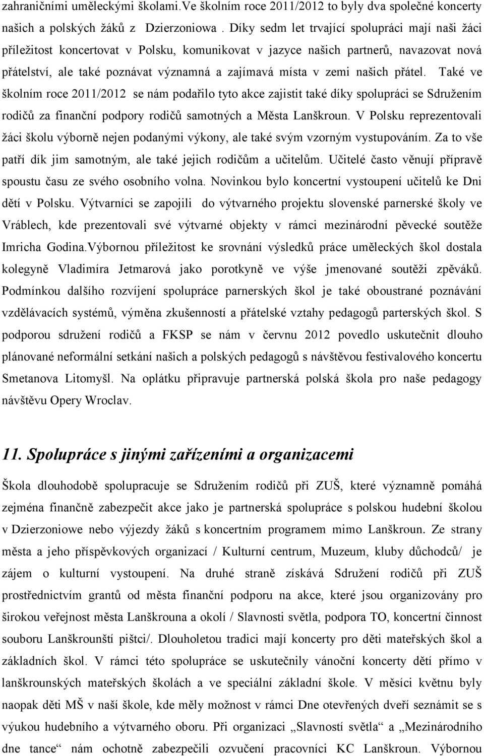 našich přátel. Také ve školním roce 2011/2012 se nám podařilo tyto akce zajistit také díky spolupráci se Sdruţením rodičů za finanční podpory rodičů samotných a Města Lanškroun.