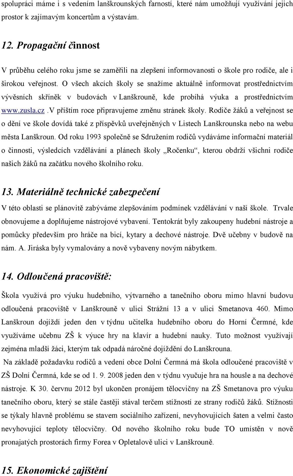 O všech akcích školy se snaţíme aktuálně informovat prostřednictvím vývěsních skříněk v budovách v Lanškrouně, kde probíhá výuka a prostřednictvím www.zusla.cz.