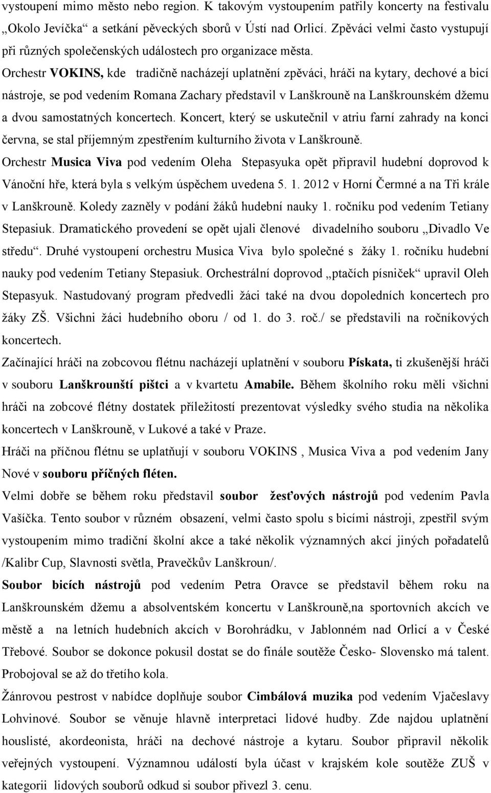 Orchestr VOKINS, kde tradičně nacházejí uplatnění zpěváci, hráči na kytary, dechové a bicí nástroje, se pod vedením Romana Zachary představil v Lanškrouně na Lanškrounském dţemu a dvou samostatných