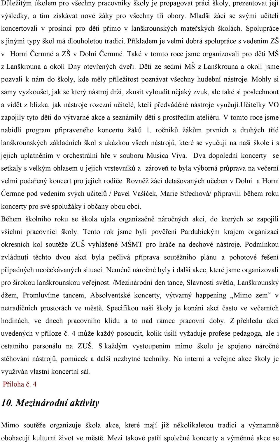 Příkladem je velmi dobrá spolupráce s vedením ZŠ v Horní Čermné a ZŠ v Dolní Čermné. Také v tomto roce jsme organizovali pro děti MŠ z Lanškrouna a okolí Dny otevřených dveří.