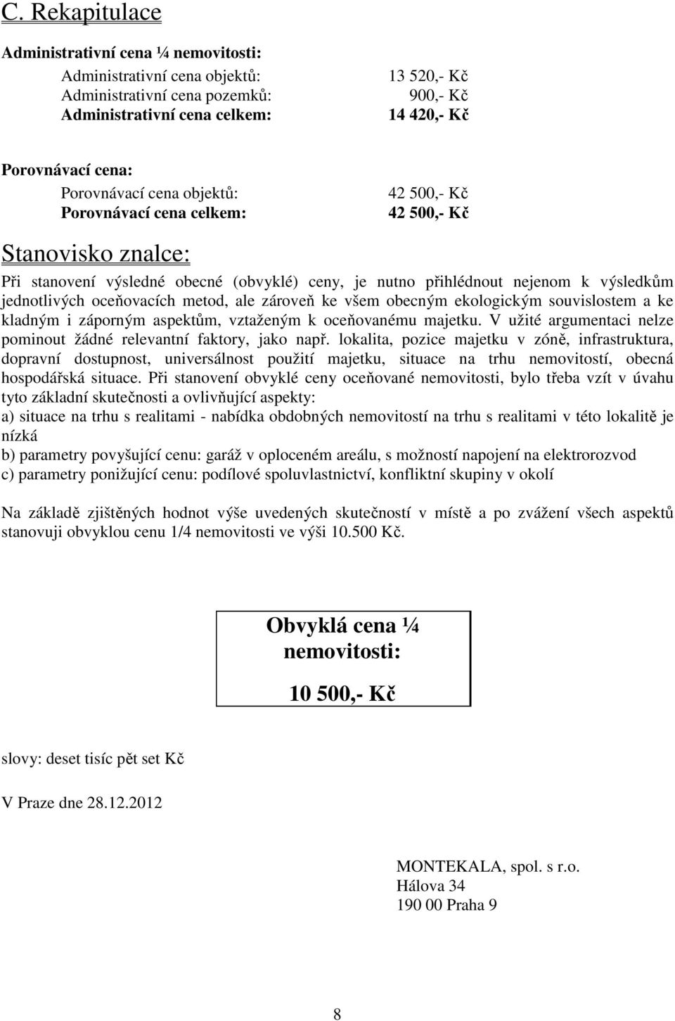 oceňovacích metod, ale zároveň ke všem obecným ekologickým souvislostem a ke kladným i záporným aspektům, vztaženým k oceňovanému majetku.