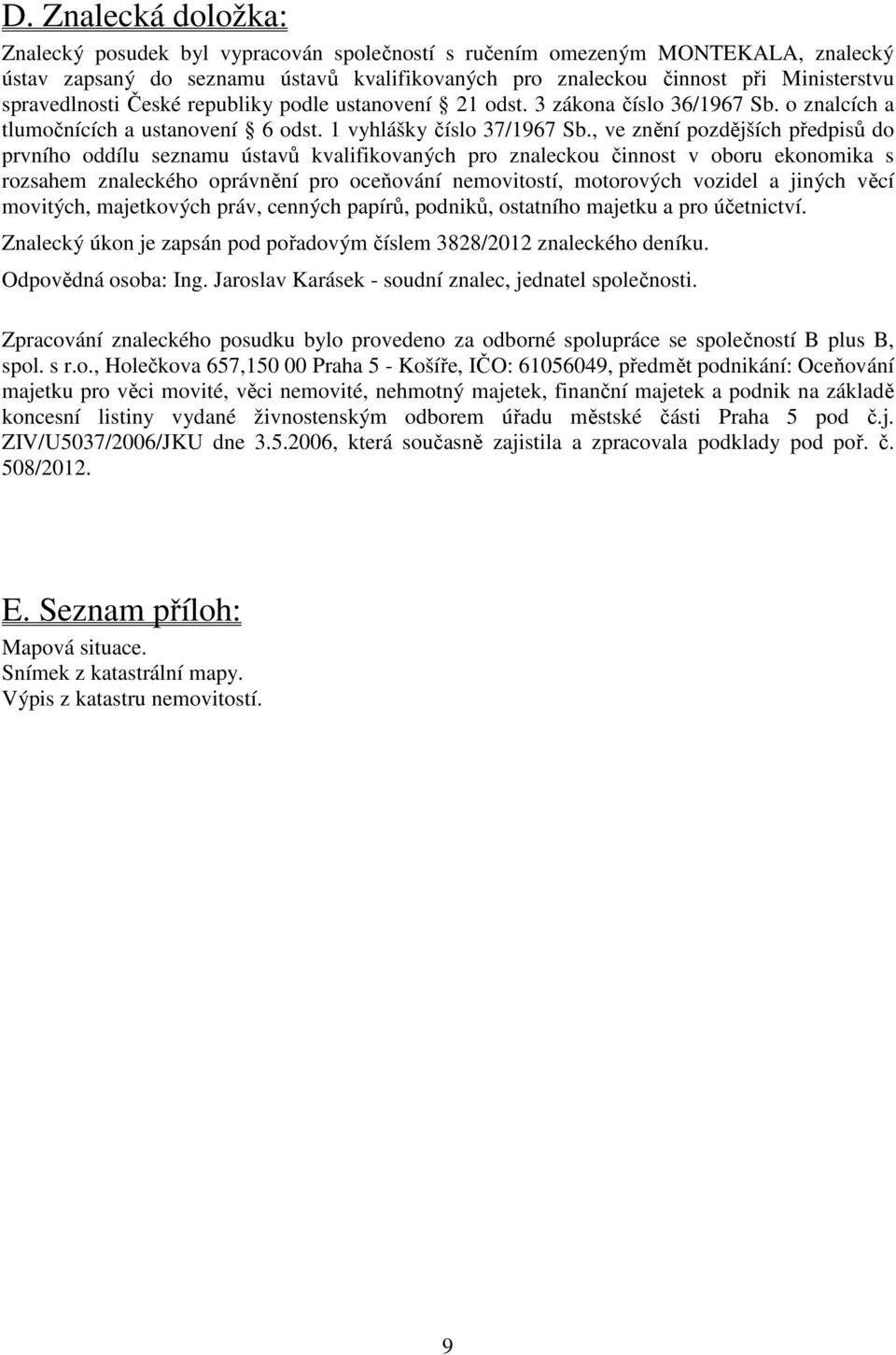 , ve znění pozdějších předpisů do prvního oddílu seznamu ústavů kvalifikovaných pro znaleckou činnost v oboru ekonomika s rozsahem znaleckého oprávnění pro oceňování nemovitostí, motorových vozidel a