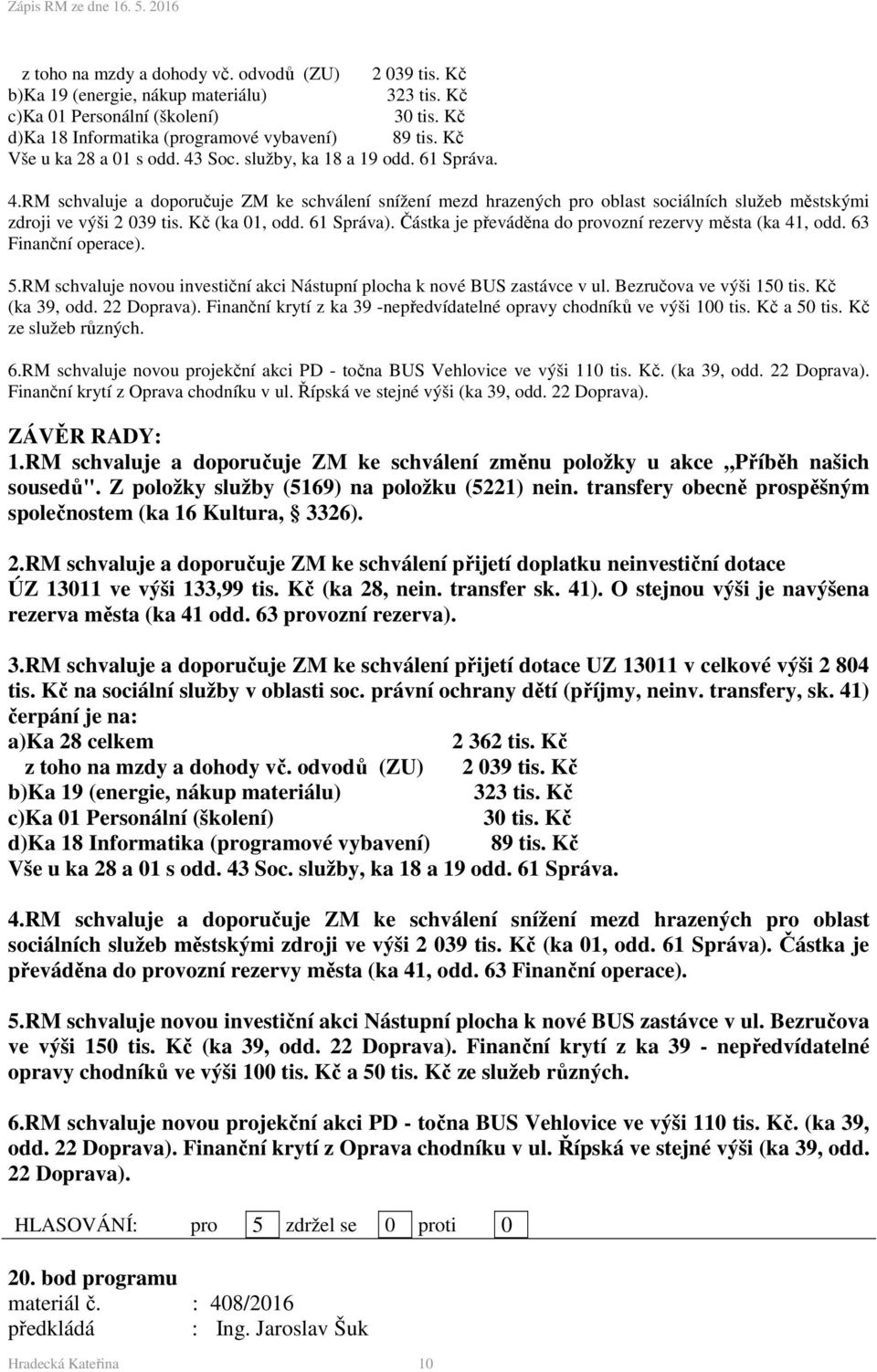 Kč (ka 01, odd. 61 Správa). Částka je převáděna do provozní rezervy města (ka 41, odd. 63 Finanční operace). 5.RM schvaluje novou investiční akci Nástupní plocha k nové BUS zastávce v ul.