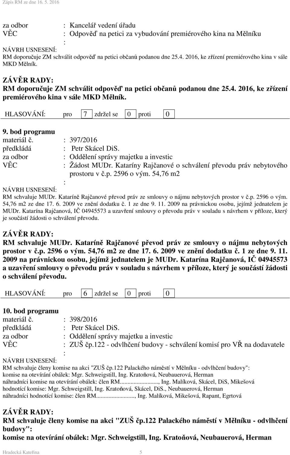 HLASOVÁNÍ pro 7 zdržel se 0 proti 0 9. bod programu materiál č. 397/2016 předkládá Petr Skácel DiS. za odbor Oddělení správy majetku a investic Žádost MUDr.