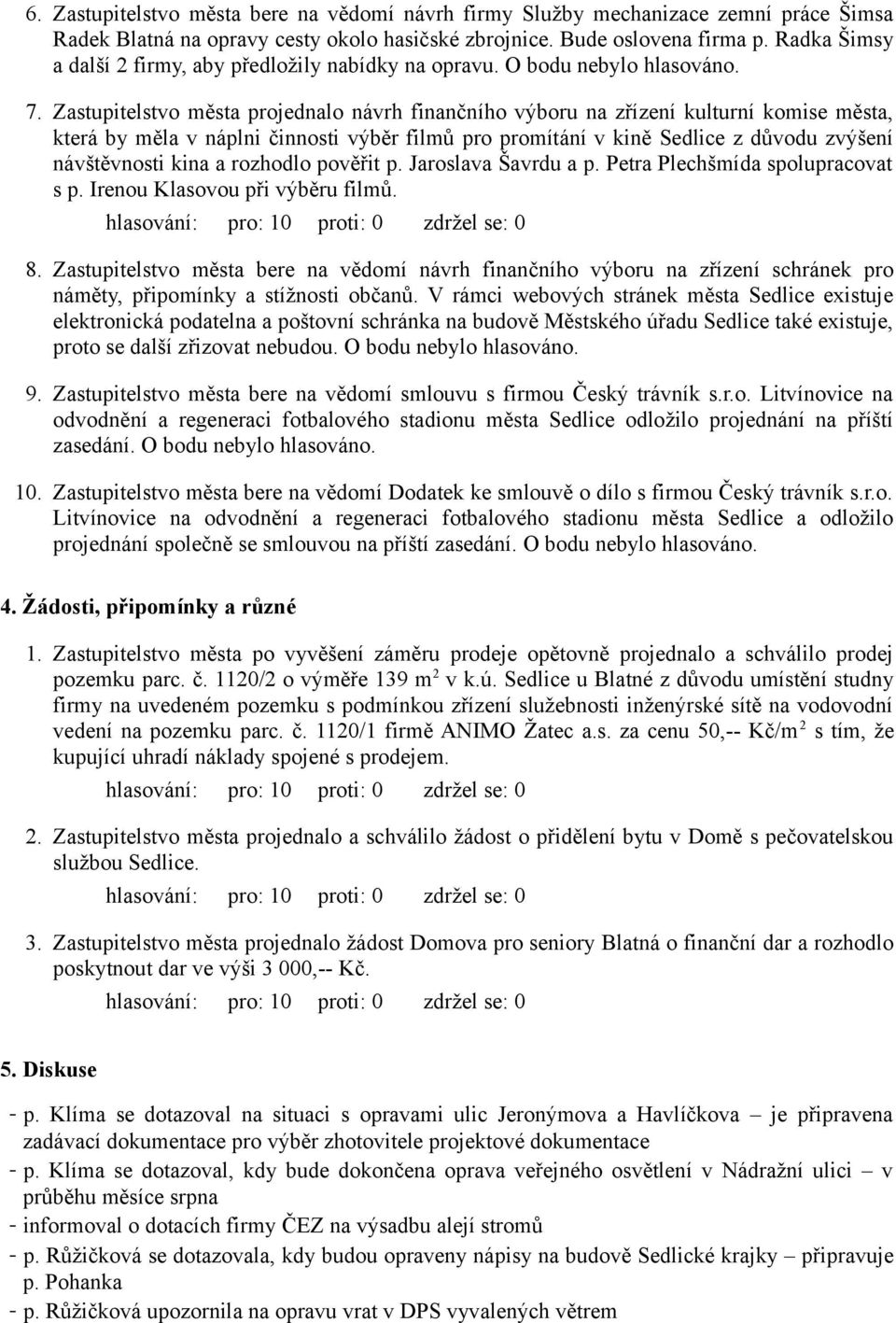 Zastupitelstvo města projednalo návrh finančního výboru na zřízení kulturní komise města, která by měla v náplni činnosti výběr filmů pro promítání v kině Sedlice z důvodu zvýšení návštěvnosti kina a