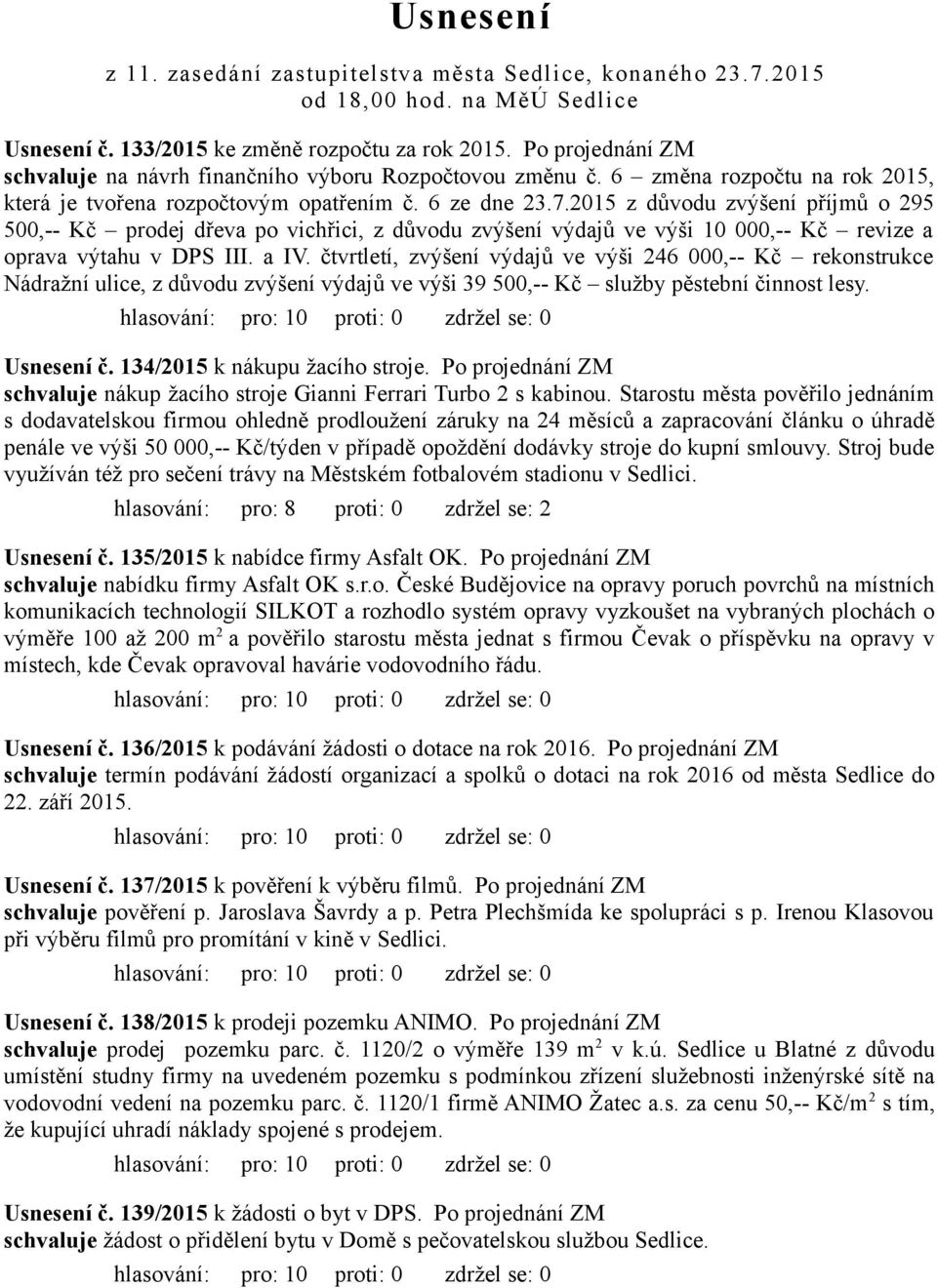 2015 z důvodu zvýšení příjmů o 295 500,-- Kč prodej dřeva po vichřici, z důvodu zvýšení výdajů ve výši 10 000,-- Kč revize a oprava výtahu v DPS III. a IV.