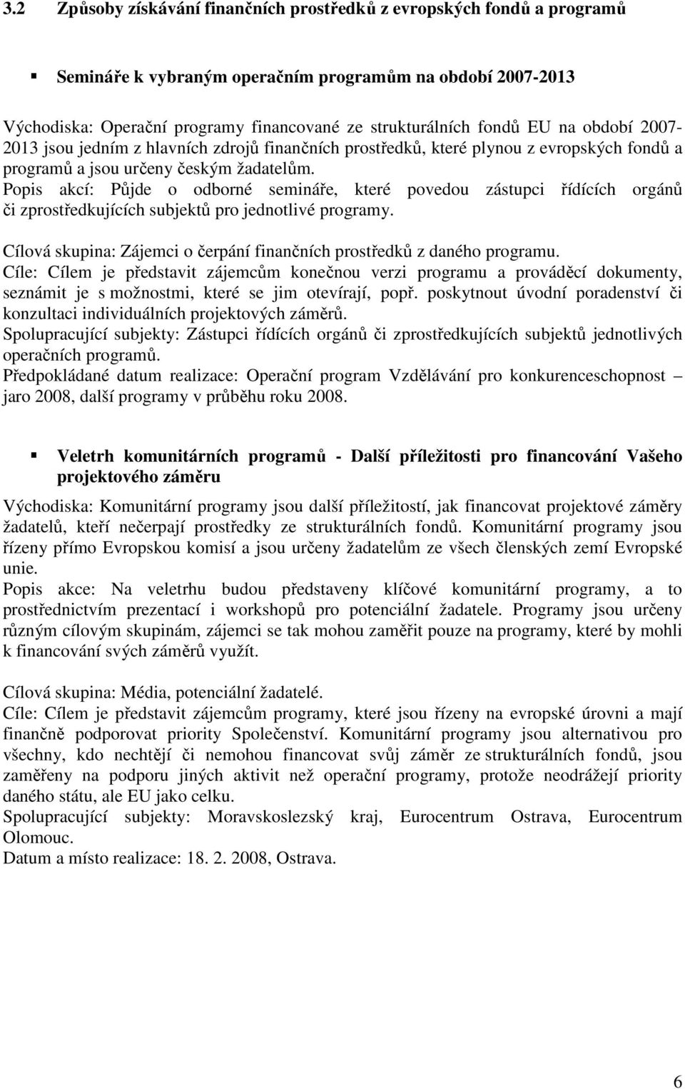 Popis akcí: Půjde o odborné semináře, které povedou zástupci řídících orgánů či zprostředkujících subjektů pro jednotlivé programy.