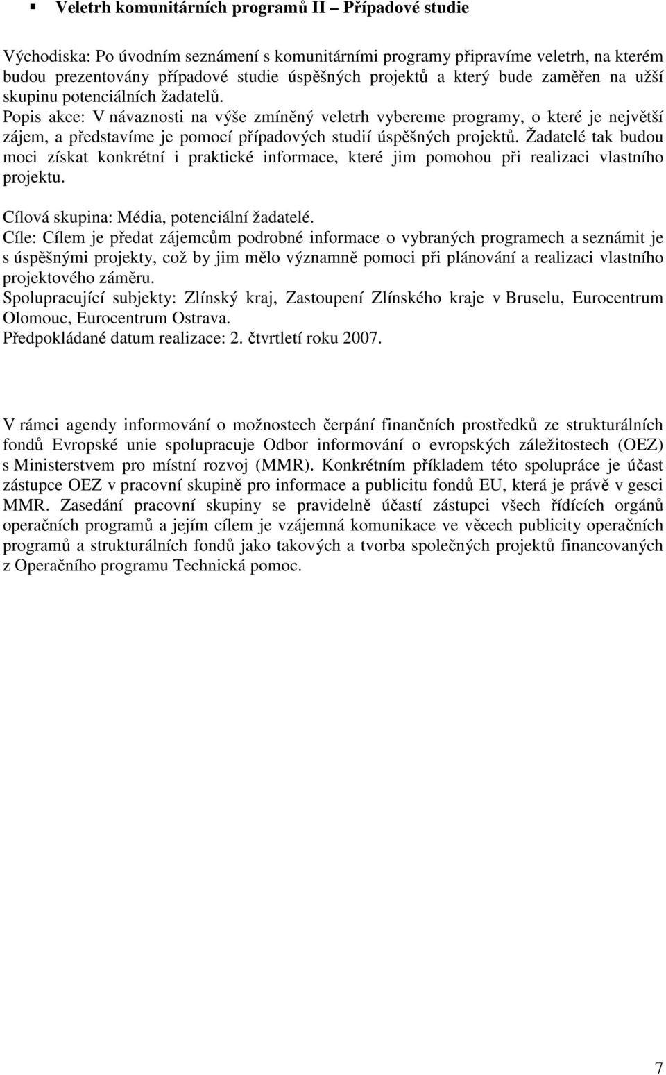 Popis akce: V návaznosti na výše zmíněný veletrh vybereme programy, o které je největší zájem, a představíme je pomocí případových studií úspěšných projektů.