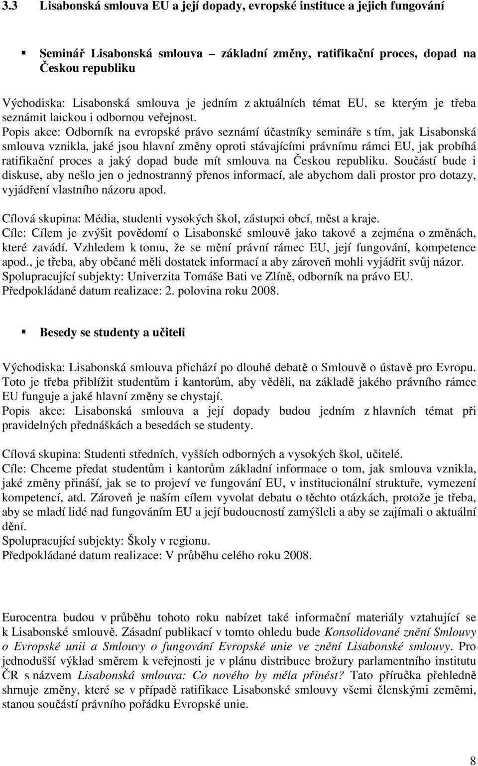 Popis akce: Odborník na evropské právo seznámí účastníky semináře s tím, jak Lisabonská smlouva vznikla, jaké jsou hlavní změny oproti stávajícími právnímu rámci EU, jak probíhá ratifikační proces a