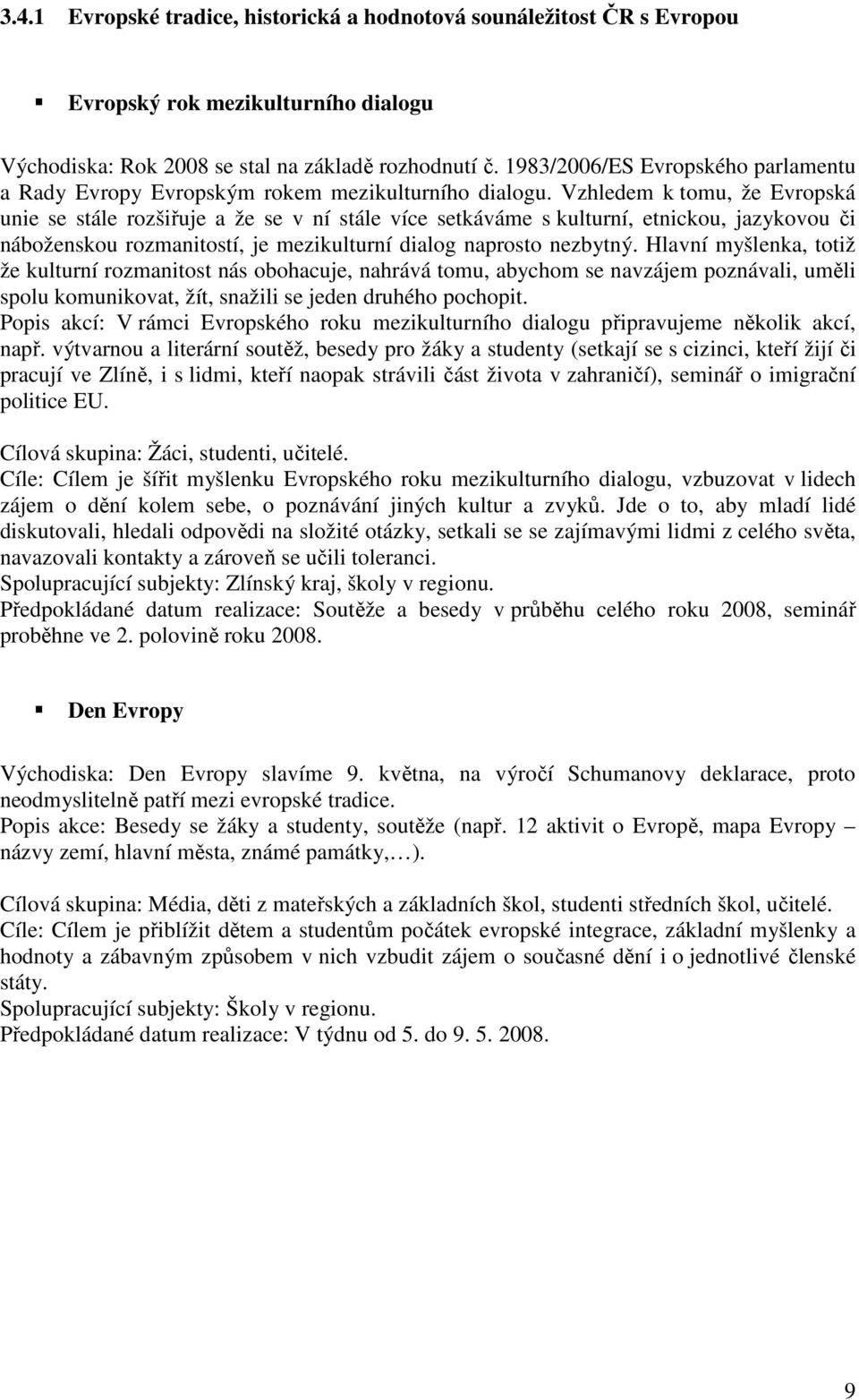 Vzhledem k tomu, že Evropská unie se stále rozšiřuje a že se v ní stále více setkáváme s kulturní, etnickou, jazykovou či náboženskou rozmanitostí, je mezikulturní dialog naprosto nezbytný.