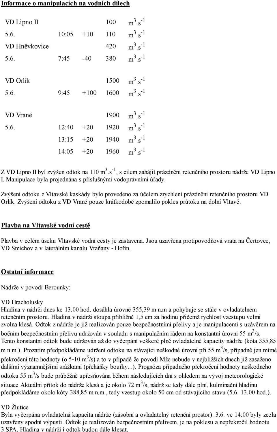 s -1, s cílem zahájit prázdnění retenčního prostoru nádrže VD Lipno I. Manipulace byla projednána s příslušnými vodoprávními úřady.
