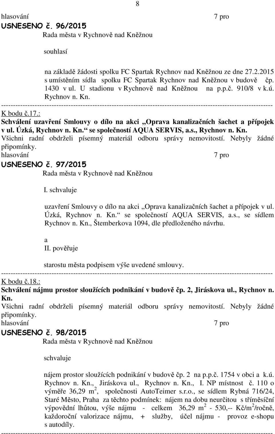 s., Rychnov n. USNESENO č. 97/2015 I. schvluje uzvření Smlouvy o dílo n kci Oprv knlizčních šchet přípojek v ul. Úzká, Rychnov n. se společností AQUA SERVIS,.s., se sídlem Rychnov n.