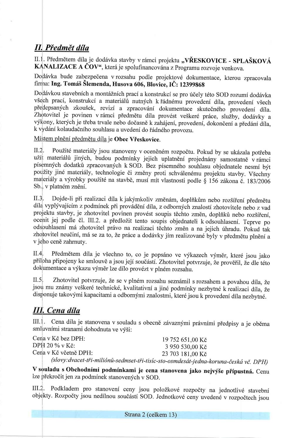 Tomri5 Slemenda, Husova 606, Blovice,Ii: 12399868 Dold6vkou stavebnich a montirtnich praci a konstrukci se pro ridely t6to SOD rozumi dod6vka v5egh praci, konstrukci a materirihi nutnych k i6dndmu