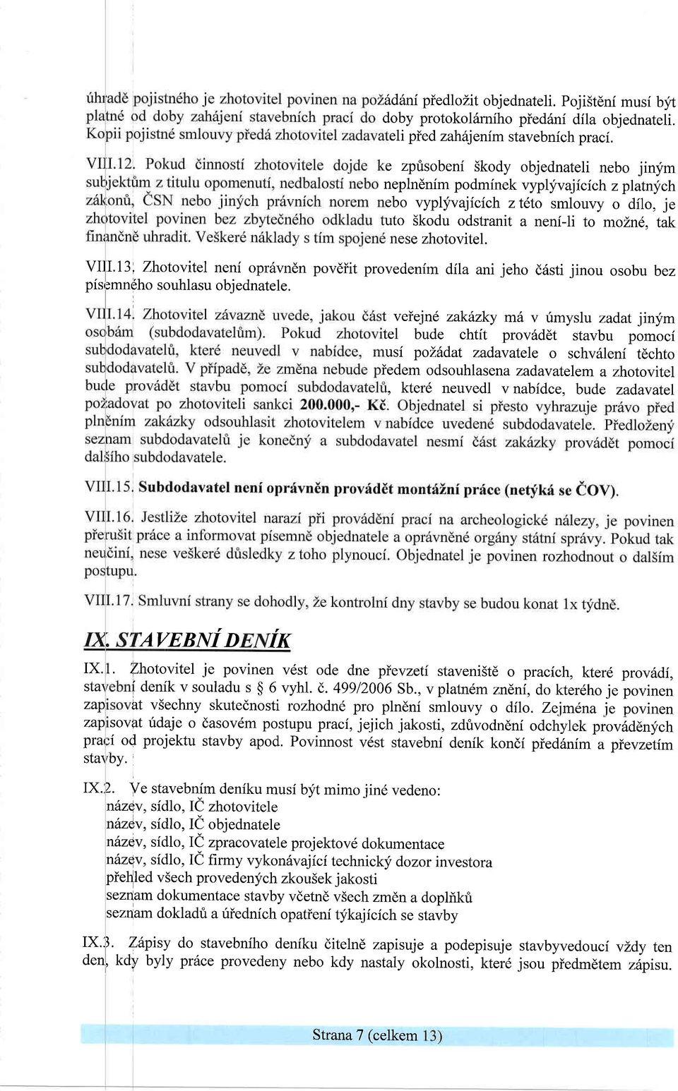 13, Zhotovitel neni opr6vndn povdiit provedenim dila ani jeho d5sti jinou osobu bez pisr;m ndho souhlasu obj ednatele.