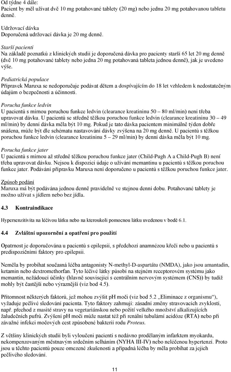 je uvedeno výše. Pediatrická populace Přípravek Maruxa se nedoporučuje podávat dětem a dospívajícím do 18 let vzhledem k nedostatečným údajům o bezpečnosti a účinnosti.