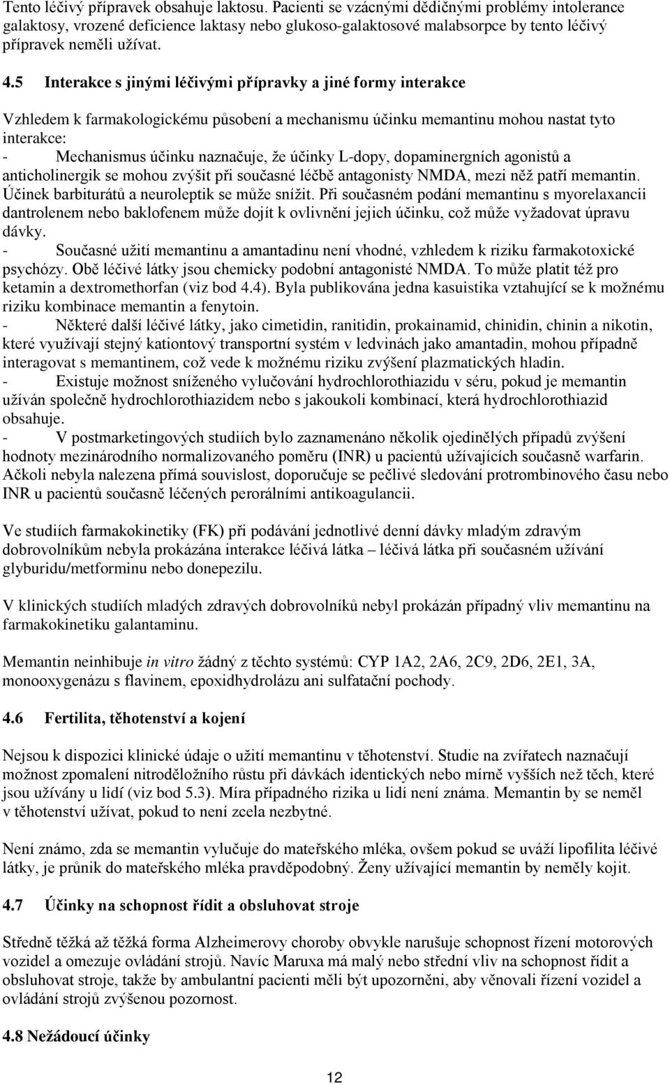 5 Interakce s jinými léčivými přípravky a jiné formy interakce Vzhledem k farmakologickému působení a mechanismu účinku memantinu mohou nastat tyto interakce: - Mechanismus účinku naznačuje, že