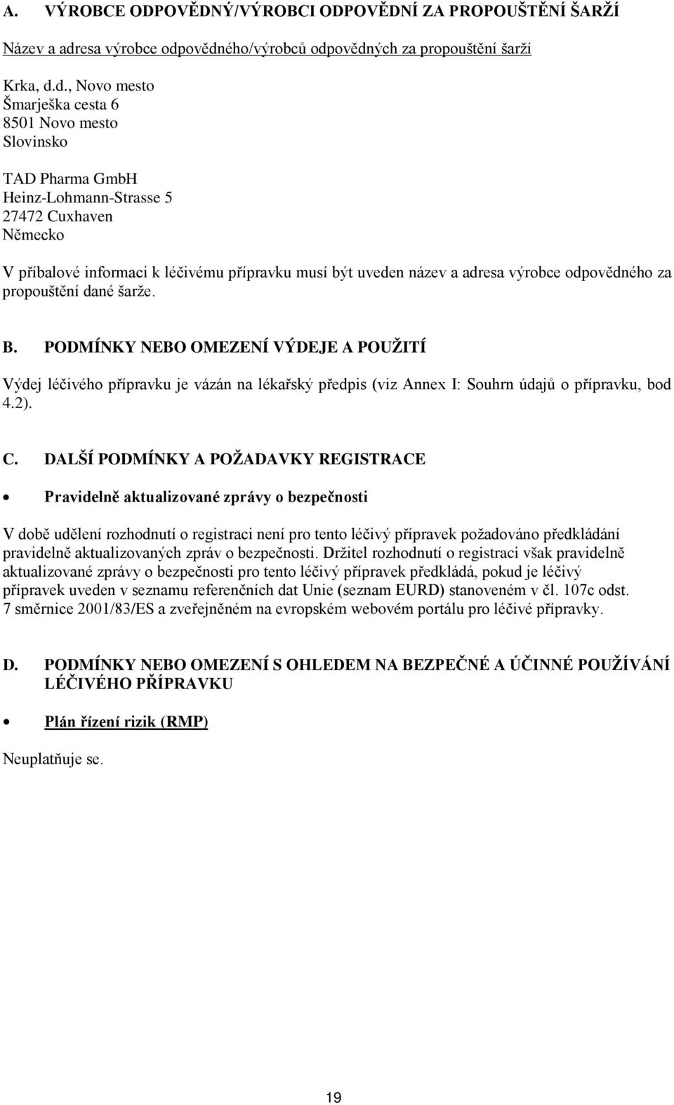 ovědného/výrobců odpovědných za propouštění šarží Krka, d.d., Novo mesto Šmarješka cesta 6 8501 Novo mesto Slovinsko TAD Pharma GmbH Heinz-Lohmann-Strasse 5 27472 Cuxhaven Německo V příbalové