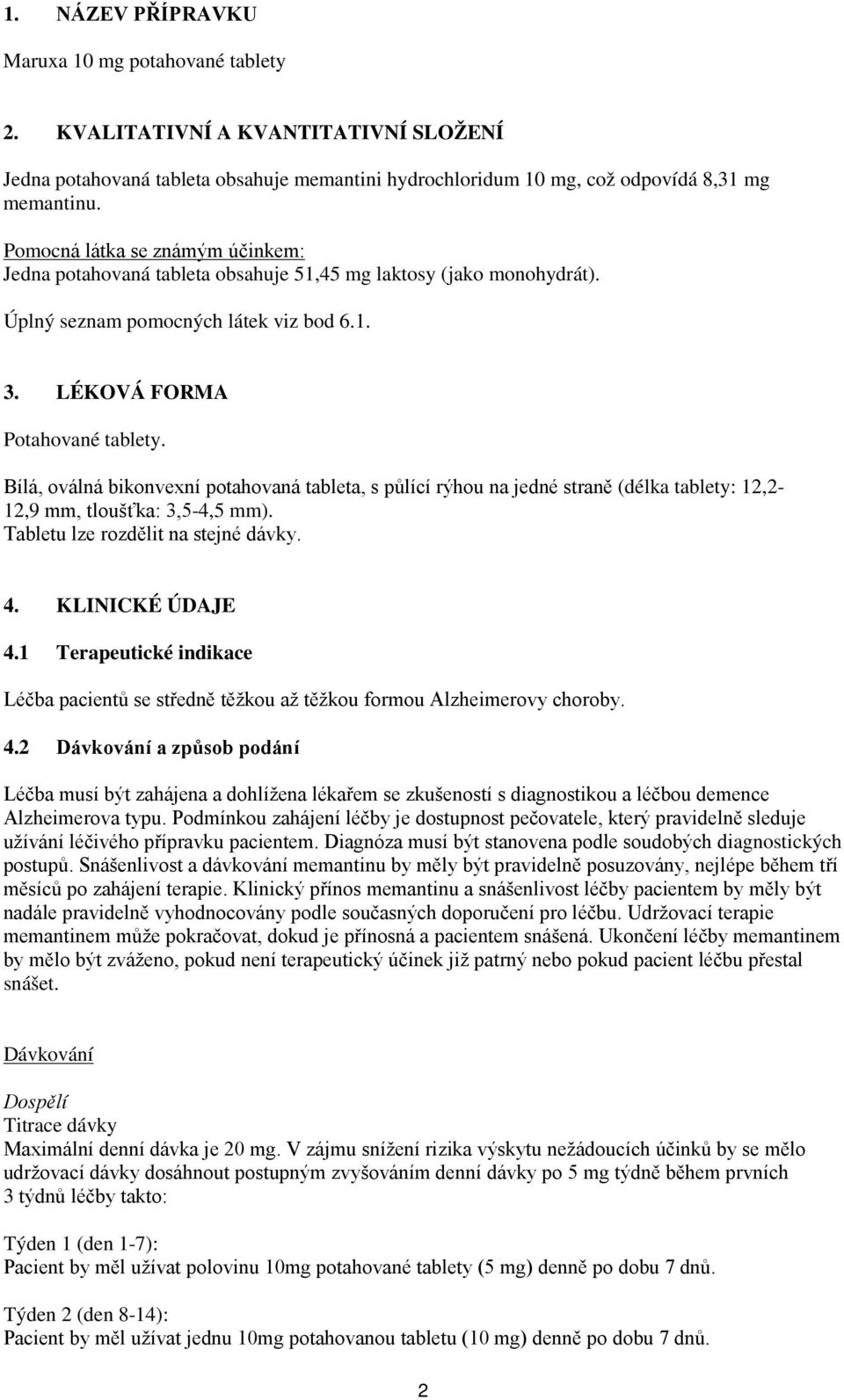 Bílá, oválná bikonvexní potahovaná tableta, s půlící rýhou na jedné straně (délka tablety: 12,2-12,9 mm, tloušťka: 3,5-4,5 mm). Tabletu lze rozdělit na stejné dávky. 4. KLINICKÉ ÚDAJE 4.