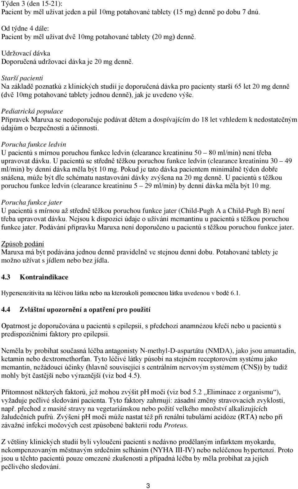 Starší pacienti Na základě poznatků z klinických studií je doporučená dávka pro pacienty starší 65 let 20 mg denně (dvě 10mg potahované tablety jednou denně), jak je uvedeno výše.