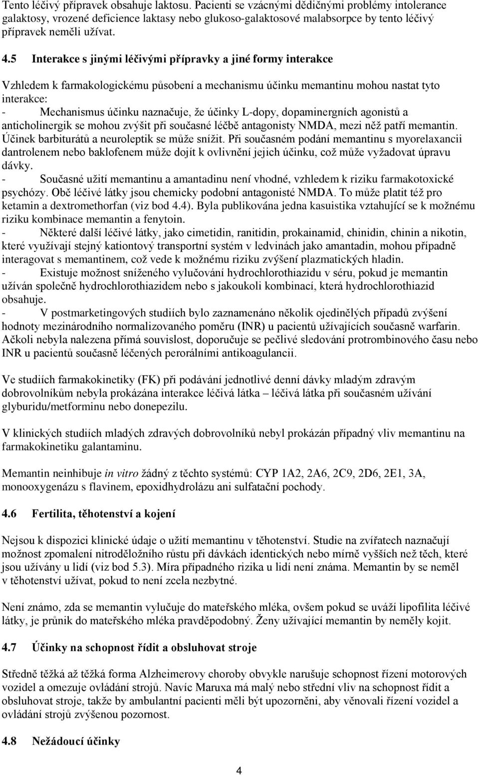 5 Interakce s jinými léčivými přípravky a jiné formy interakce Vzhledem k farmakologickému působení a mechanismu účinku memantinu mohou nastat tyto interakce: - Mechanismus účinku naznačuje, že