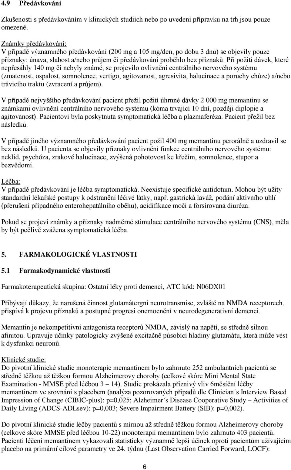 Při požití dávek, které nepřesáhly 140 mg či nebyly známé, se projevilo ovlivnění centrálního nervového systému (zmatenost, ospalost, somnolence, vertigo, agitovanost, agresivita, halucinace a