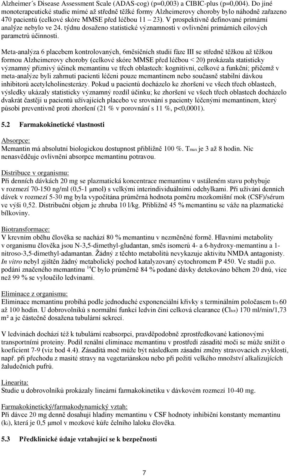 V prospektivně definované primární analýze nebylo ve 24. týdnu dosaženo statistické významnosti v ovlivnění primárních cílových parametrů účinnosti.