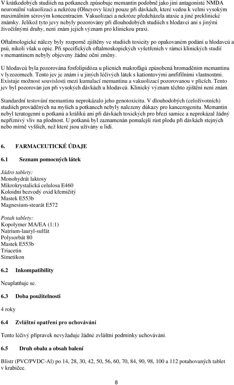 Jelikož tyto jevy nebyly pozorovány při dlouhodobých studiích s hlodavci ani s jinými živočišnými druhy, není znám jejich význam pro klinickou praxi.