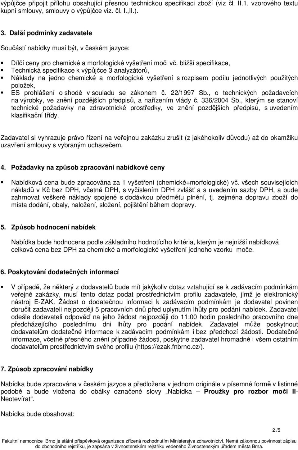 bližší specifikace, Technická specifikace k výpůjčce 3 analyzátorů, Náklady na jedno chemické a morfologické vyšetření s rozpisem podílu jednotlivých použitých položek, ES prohlášení o shodě v