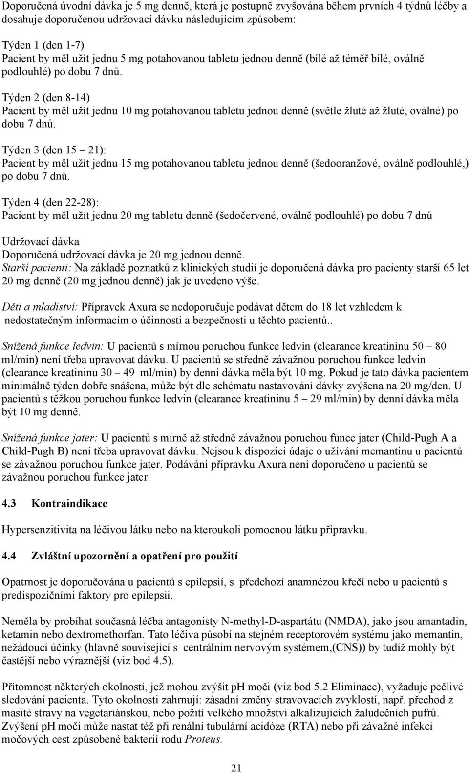 Týden 2 (den 8-14) Pacient by měl užít jednu 10 mg potahovanou tabletu jednou denně (světle žluté až žluté, oválné) po dobu 7 dnů.