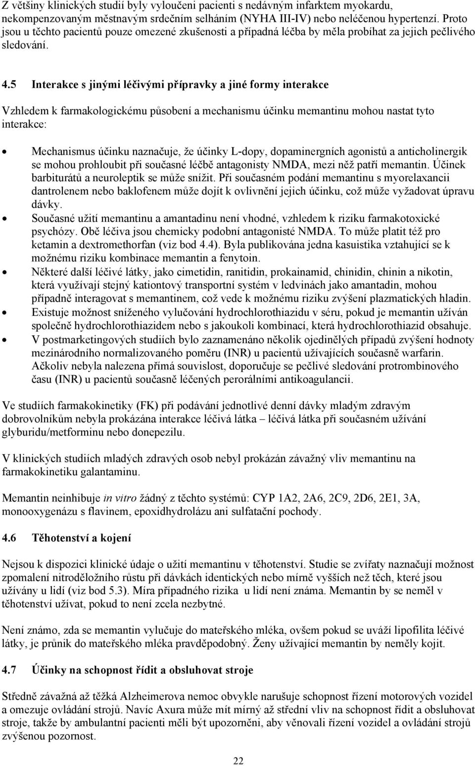 5 Interakce s jinými léčivými přípravky a jiné formy interakce Vzhledem k farmakologickému působení a mechanismu účinku memantinu mohou nastat tyto interakce: Mechanismus účinku naznačuje, že účinky