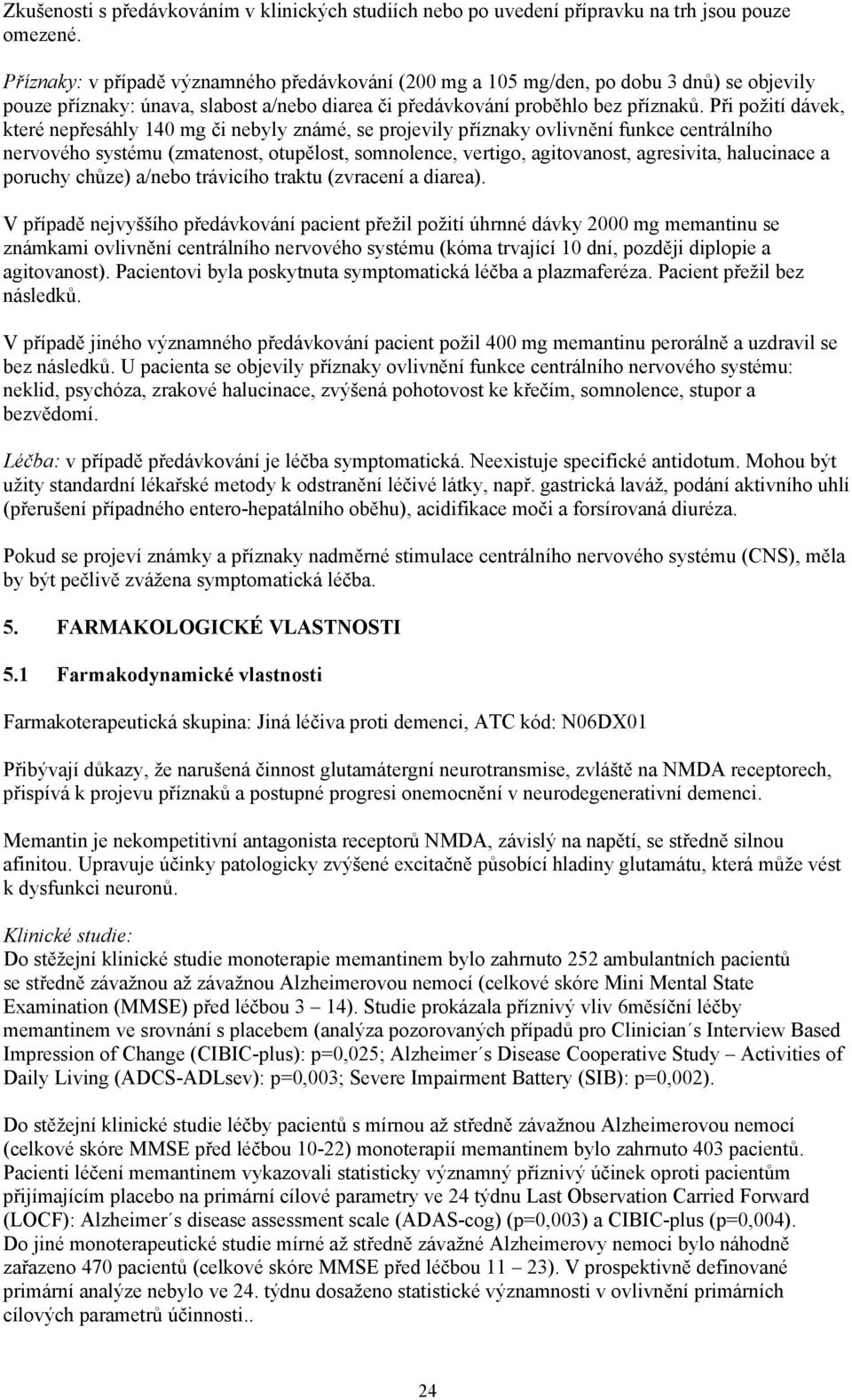 Při požití dávek, které nepřesáhly 140 mg či nebyly známé, se projevily příznaky ovlivnění funkce centrálního nervového systému (zmatenost, otupělost, somnolence, vertigo, agitovanost, agresivita,