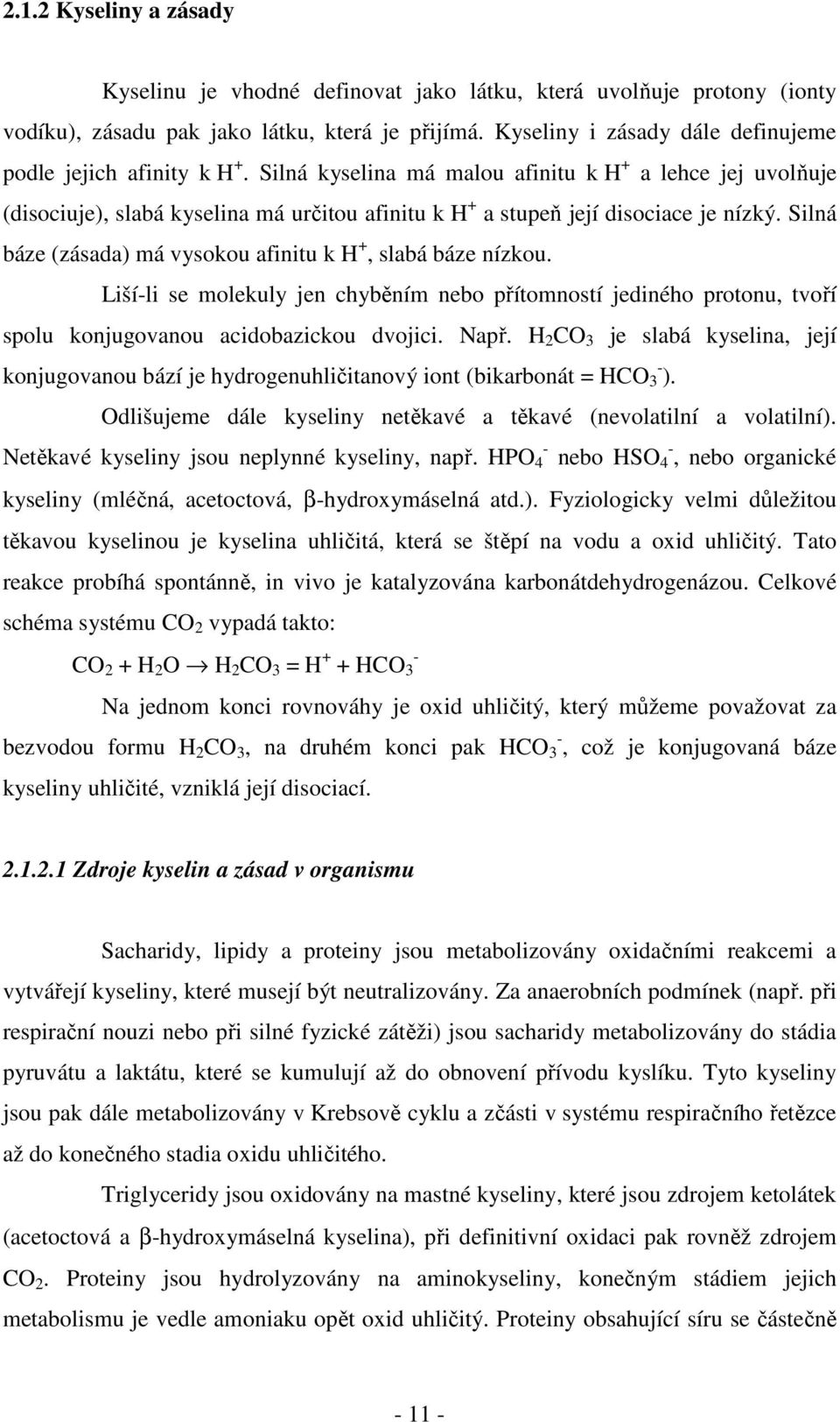 Silná kyselina má malou afinitu k H + a lehce jej uvolňuje (disociuje), slabá kyselina má určitou afinitu k H + a stupeň její disociace je nízký.