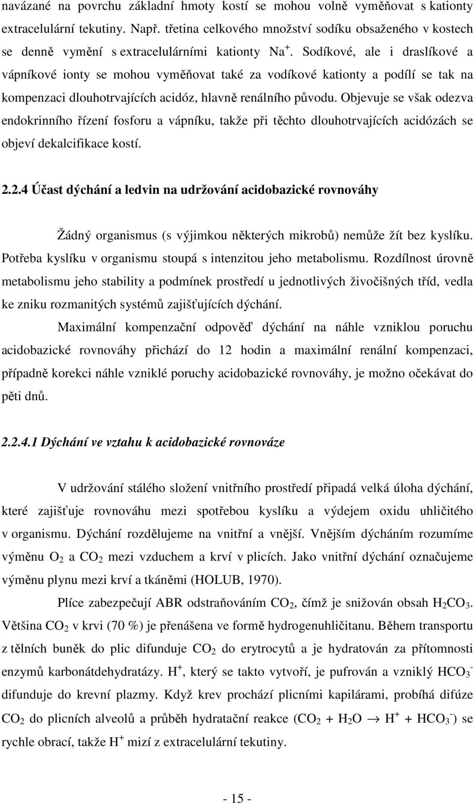 Sodíkové, ale i draslíkové a vápníkové ionty se mohou vyměňovat také za vodíkové kationty a podílí se tak na kompenzaci dlouhotrvajících acidóz, hlavně renálního původu.