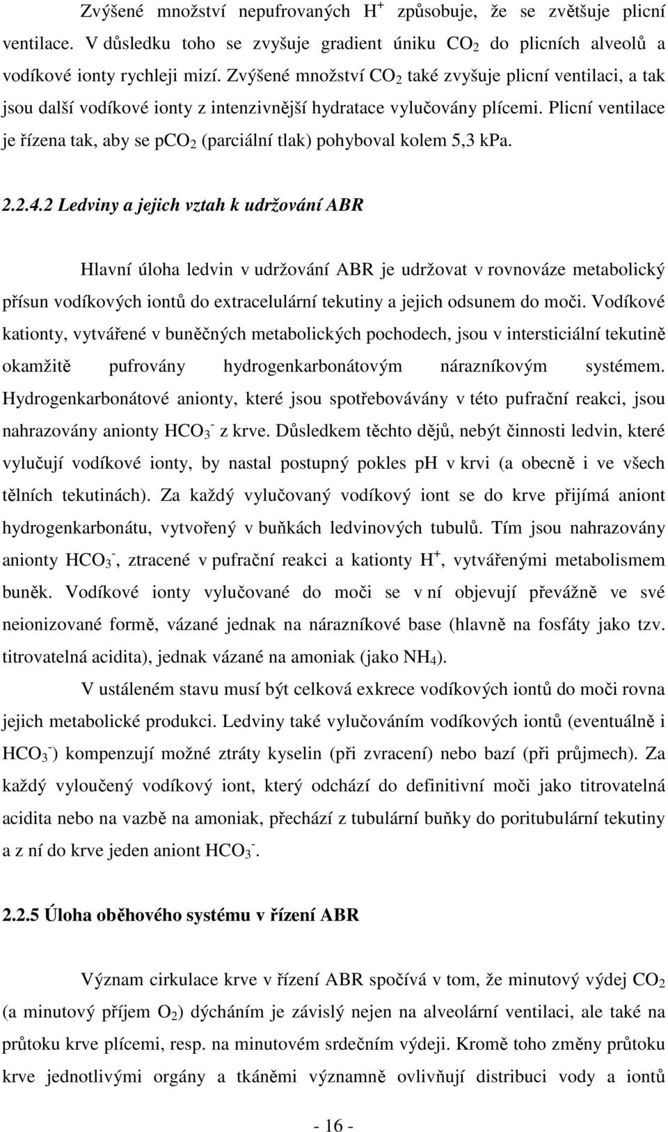 Plicní ventilace je řízena tak, aby se pco 2 (parciální tlak) pohyboval kolem 5,3 kpa. 2.2.4.