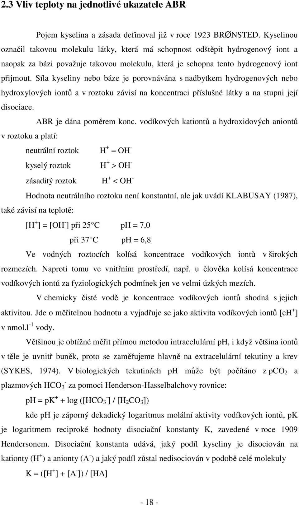 Síla kyseliny nebo báze je porovnávána s nadbytkem hydrogenových nebo hydroxylových iontů a v roztoku závisí na koncentraci příslušné látky a na stupni její disociace. ABR je dána poměrem konc.