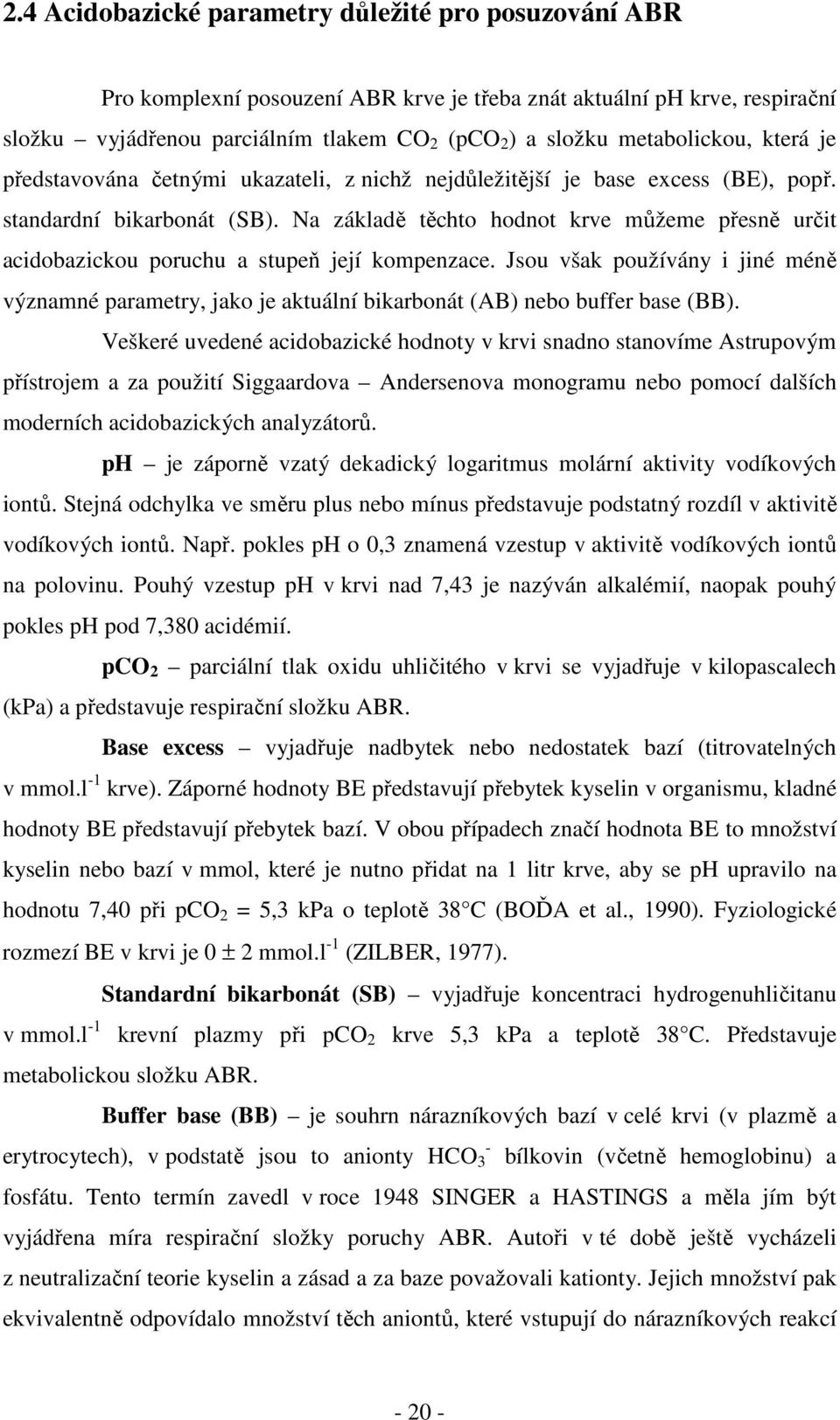 Na základě těchto hodnot krve můžeme přesně určit acidobazickou poruchu a stupeň její kompenzace.