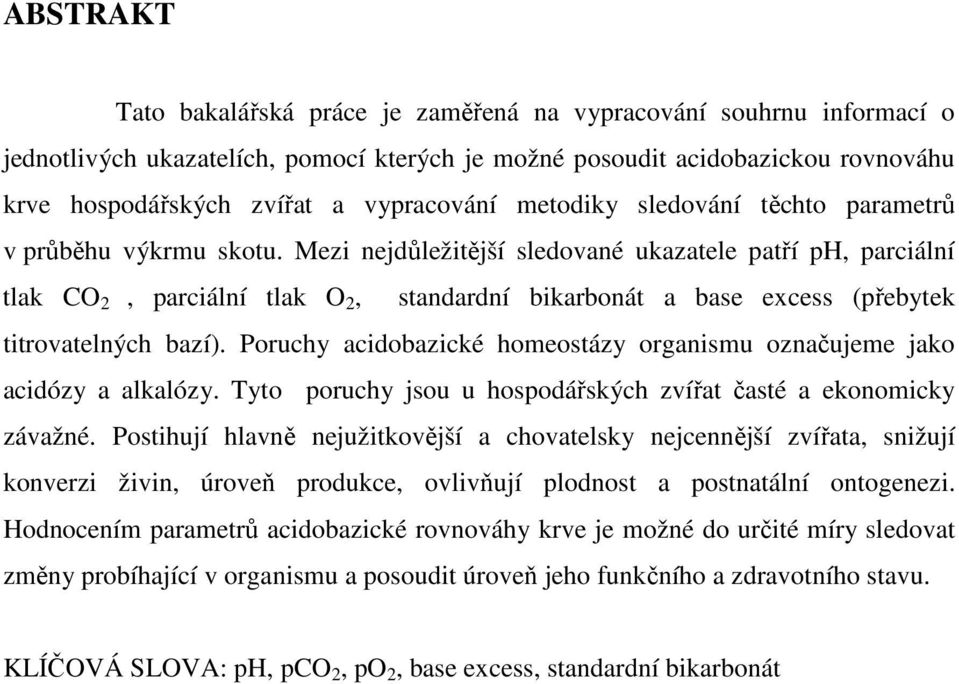 Mezi nejdůležitější sledované ukazatele patří ph, parciální tlak CO 2, parciální tlak O 2, standardní bikarbonát a base excess (přebytek titrovatelných bazí).