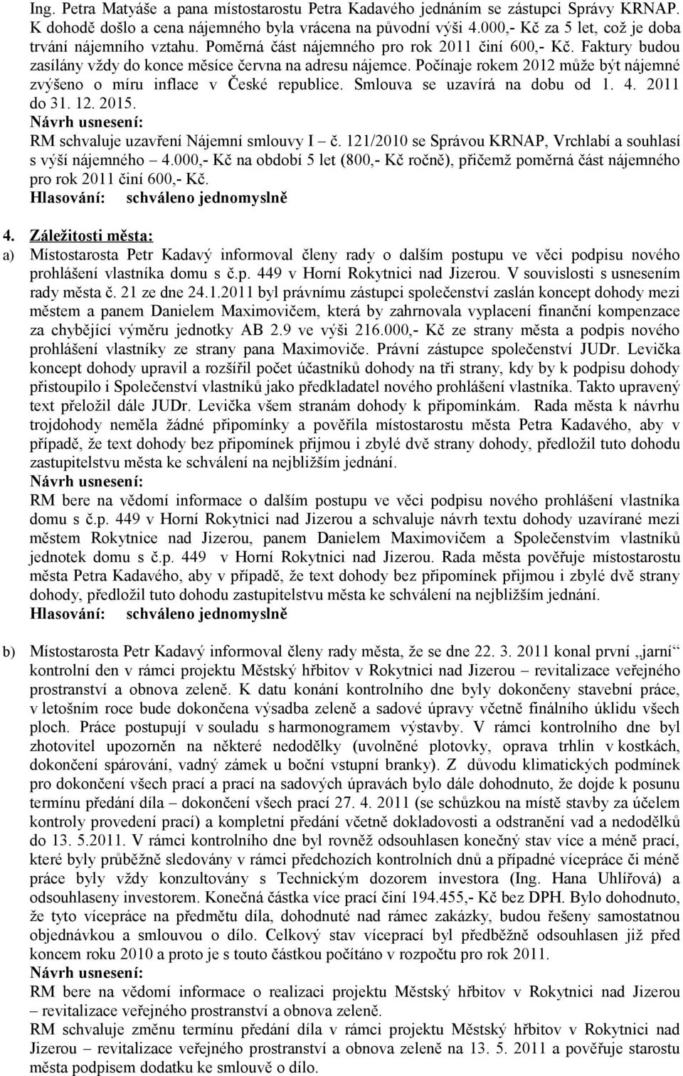 Počínaje rokem 2012 může být nájemné zvýšeno o míru inflace v České republice. Smlouva se uzavírá na dobu od 1. 4. 2011 do 31. 12. 2015. RM schvaluje uzavření Nájemní smlouvy I č.