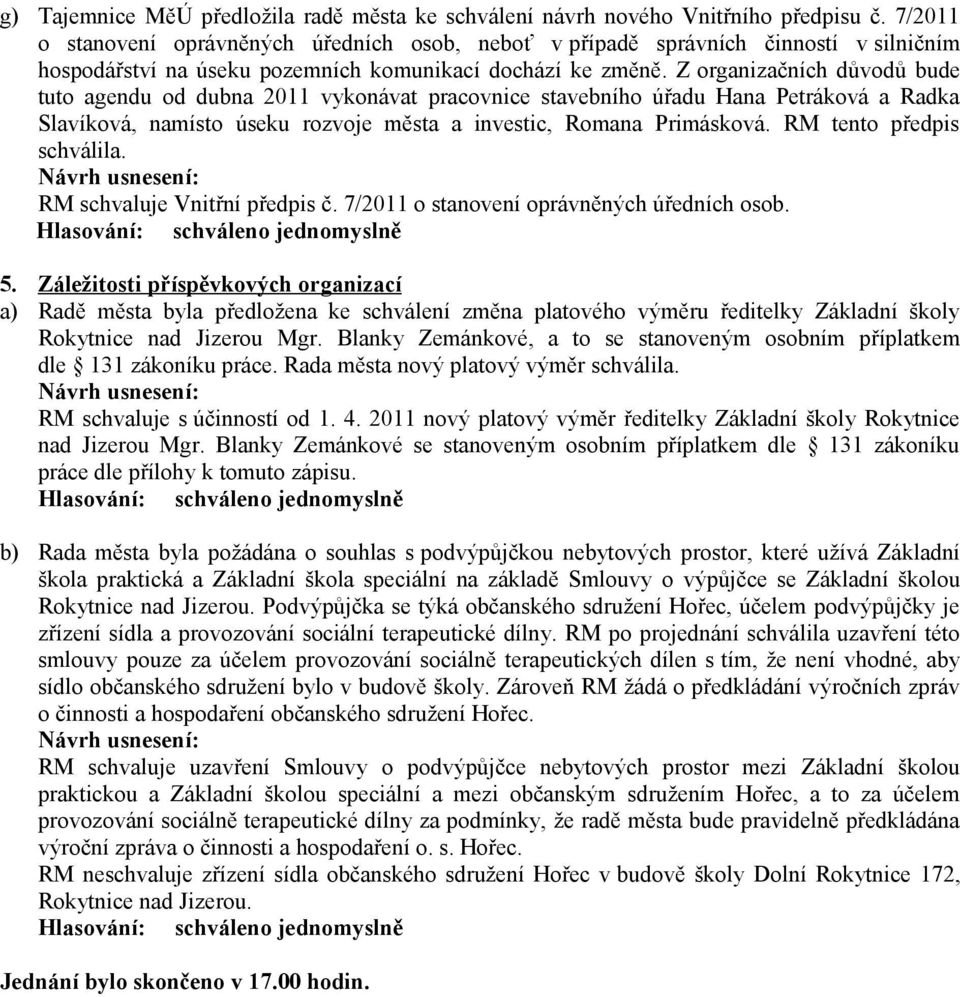 Z organizačních důvodů bude tuto agendu od dubna 2011 vykonávat pracovnice stavebního úřadu Hana Petráková a Radka Slavíková, namísto úseku rozvoje města a investic, Romana Primásková.