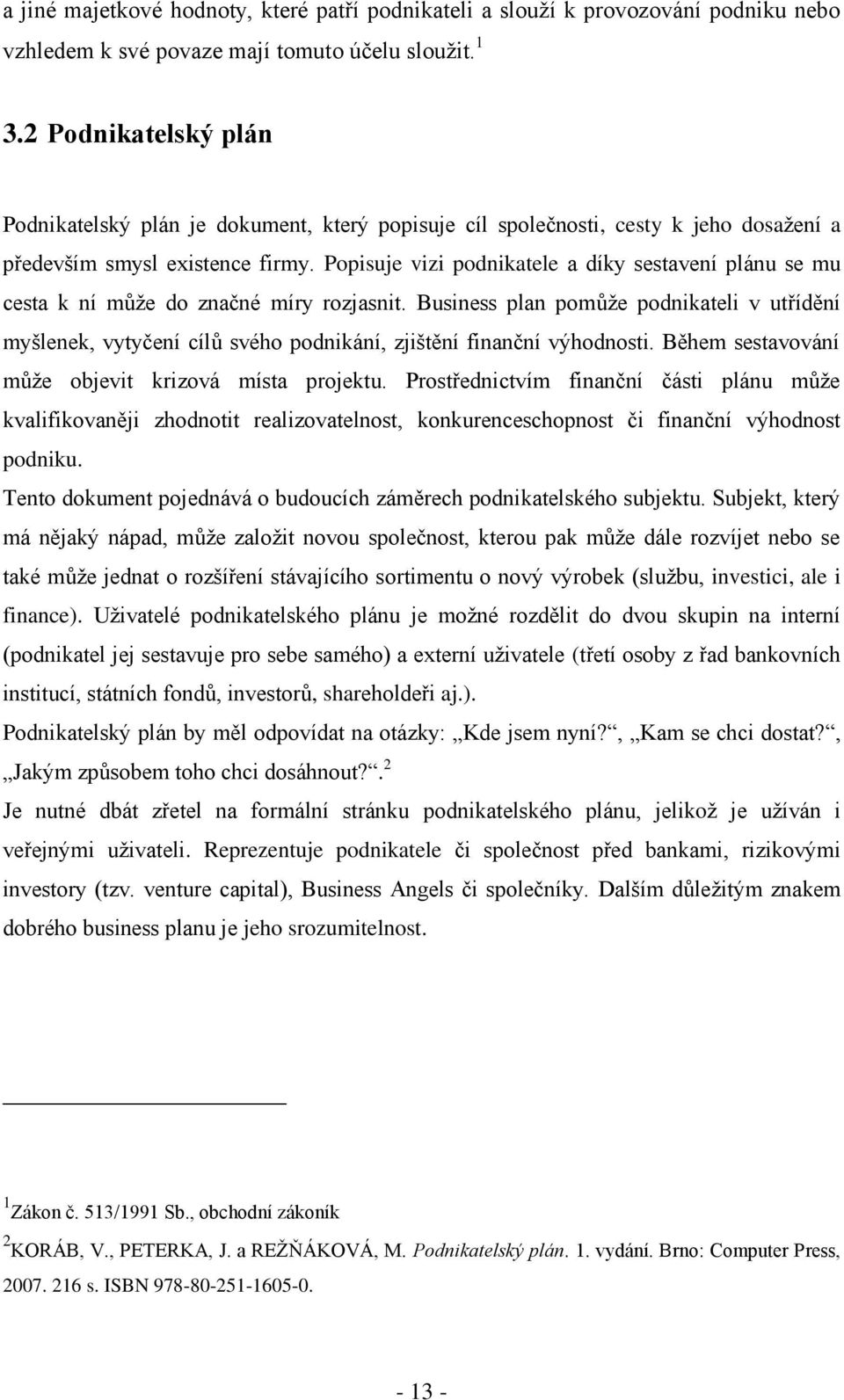 Popisuje vizi podnikatele a díky sestavení plánu se mu cesta k ní můţe do značné míry rozjasnit.