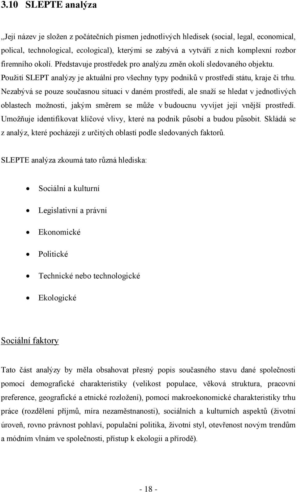 Nezabývá se pouze současnou situaci v daném prostředí, ale snaţí se hledat v jednotlivých oblastech moţnosti, jakým směrem se můţe v budoucnu vyvíjet její vnější prostředí.