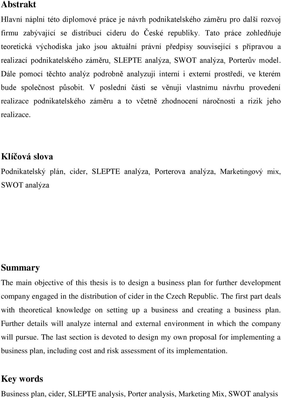 Dále pomocí těchto analýz podrobně analyzuji interní i externí prostředí, ve kterém bude společnost působit.