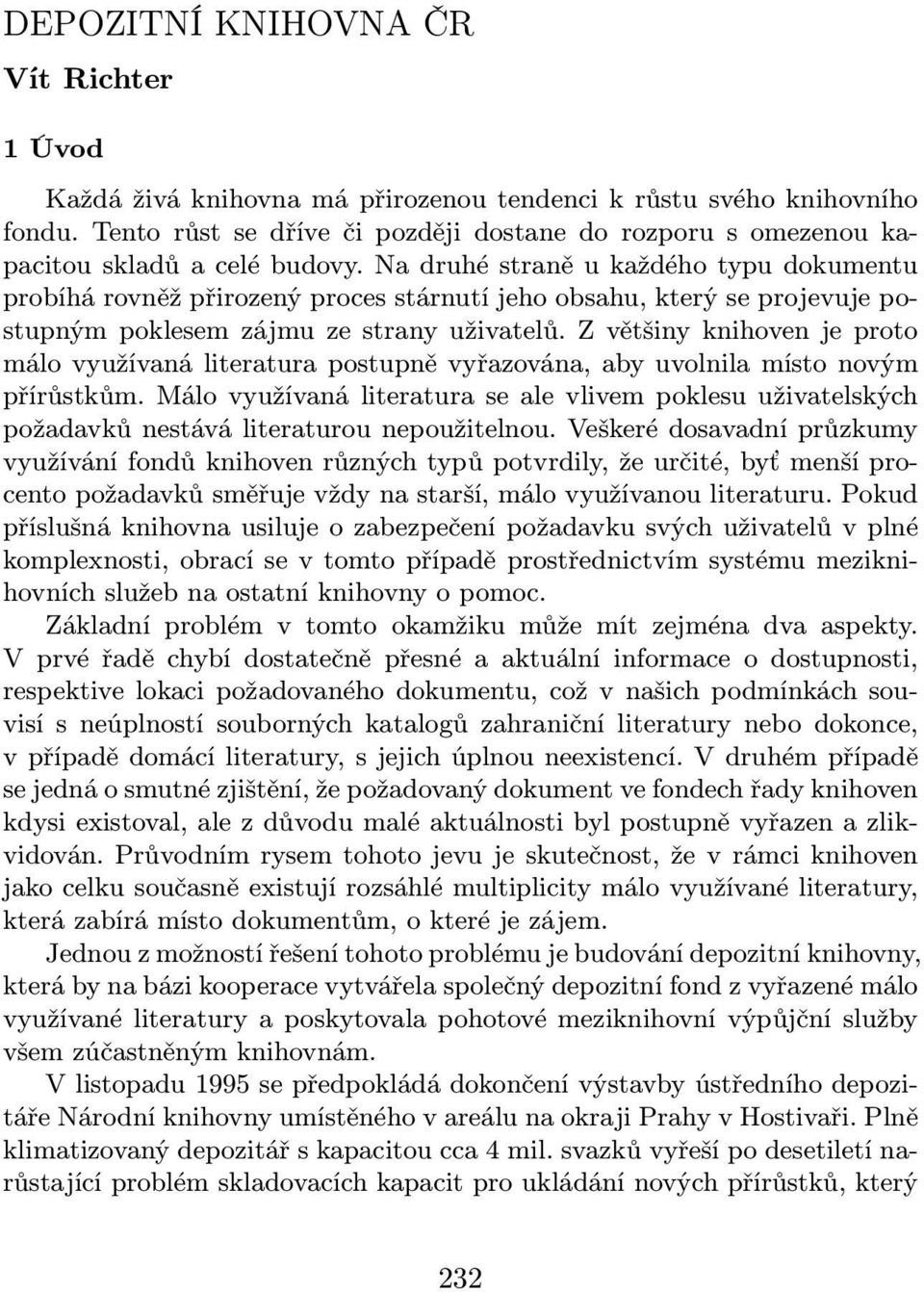 Z většiny knihoven je proto málo využívaná literatura postupně vyřazována, aby uvolnila místo novým přírůstkům.