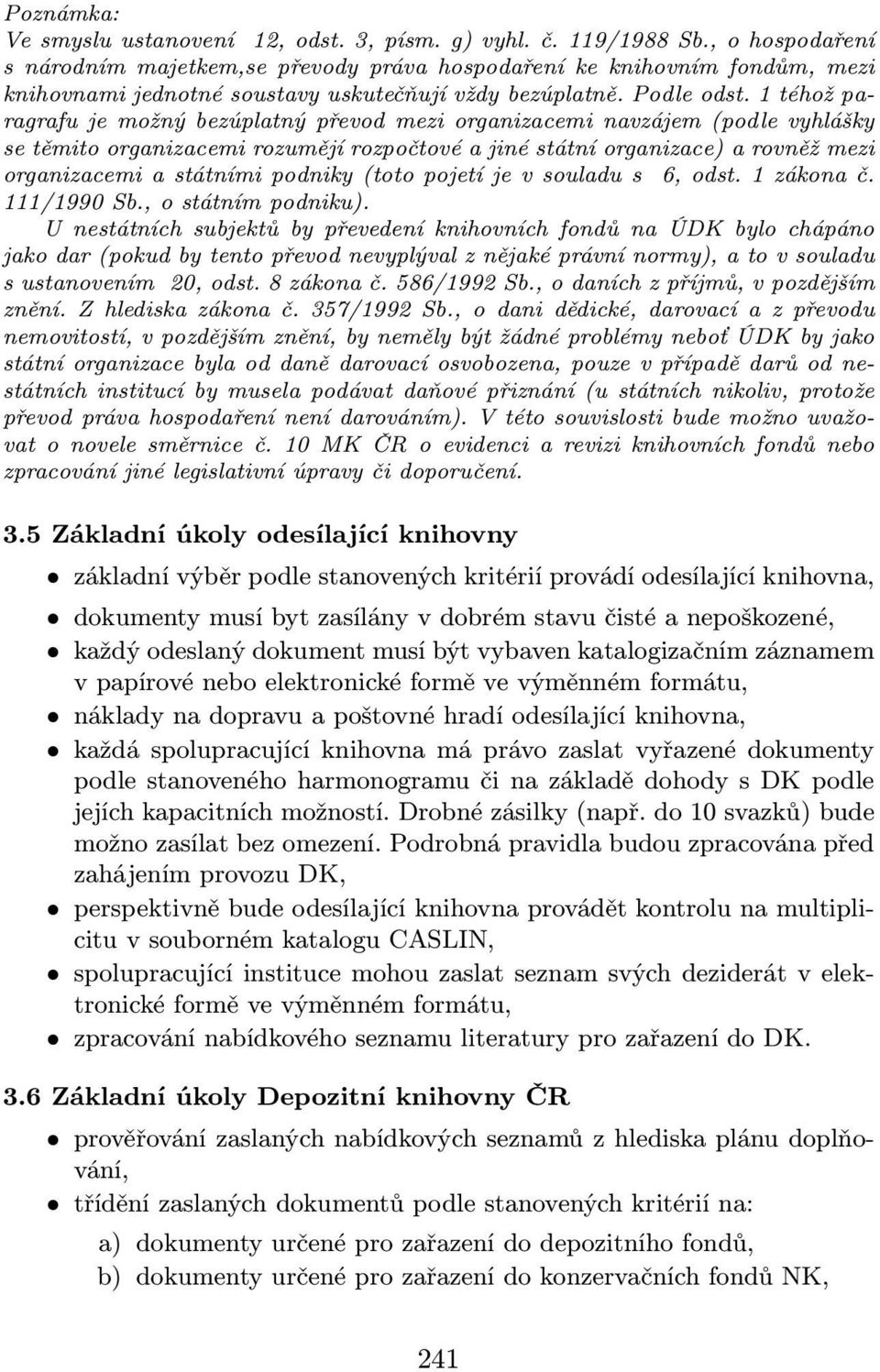 1 téhož paragrafu je možný bezúplatný převod mezi organizacemi navzájem(podle vyhlášky se těmito organizacemi rozumějí rozpočtové a jiné státní organizace) a rovněž mezi