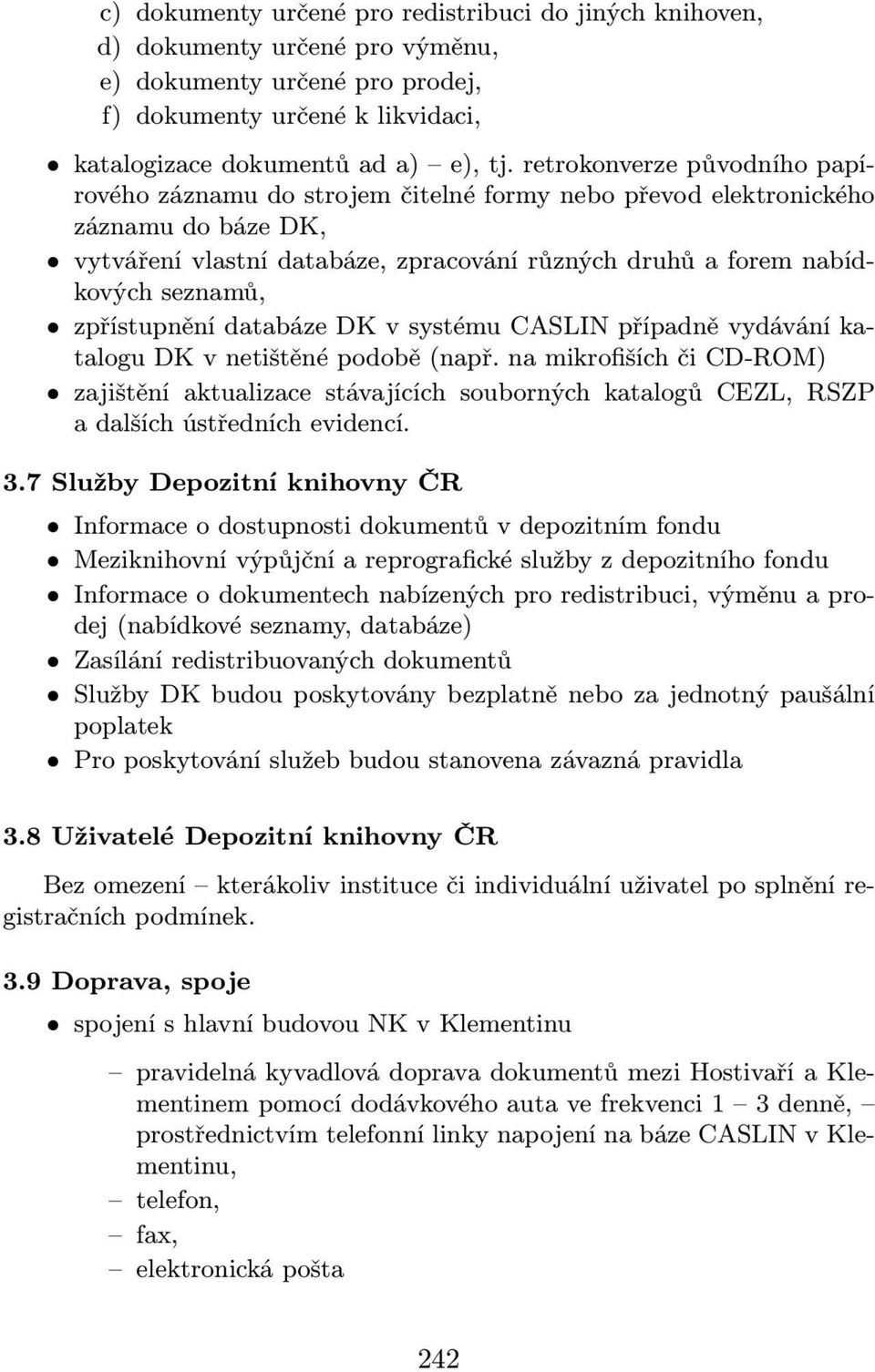 zpřístupnění databáze DK v systému CASLIN případně vydávání katalogu DK v netištěné podobě(např.